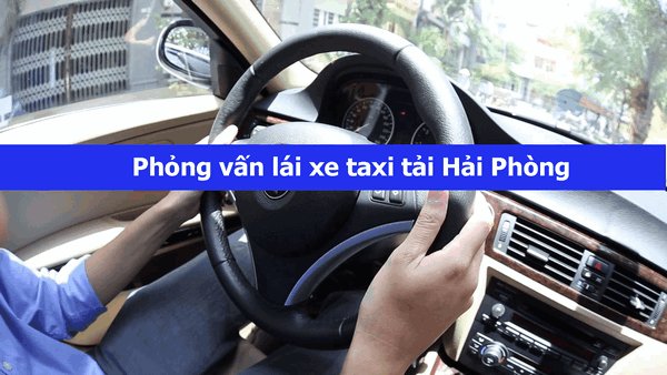 3 kinh nghiệm nằm lòng khi phỏng vấn lái xe taxi tải Hải Phòng